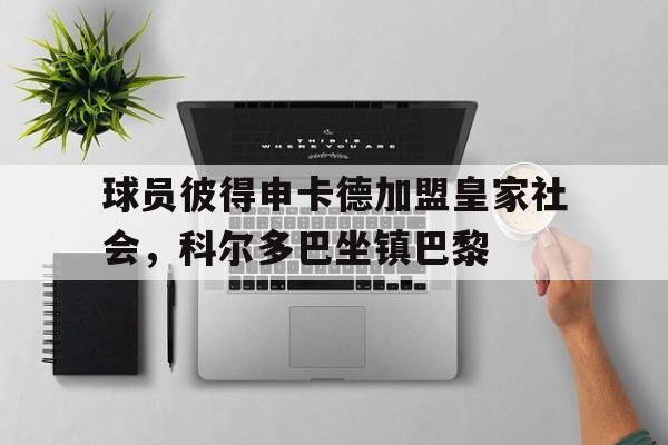 球员彼得申卡德加盟皇家社会，科尔多巴坐镇巴黎